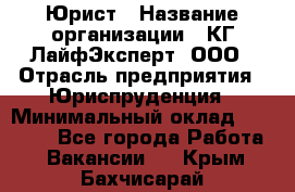 Юрист › Название организации ­ КГ ЛайфЭксперт, ООО › Отрасль предприятия ­ Юриспруденция › Минимальный оклад ­ 75 000 - Все города Работа » Вакансии   . Крым,Бахчисарай